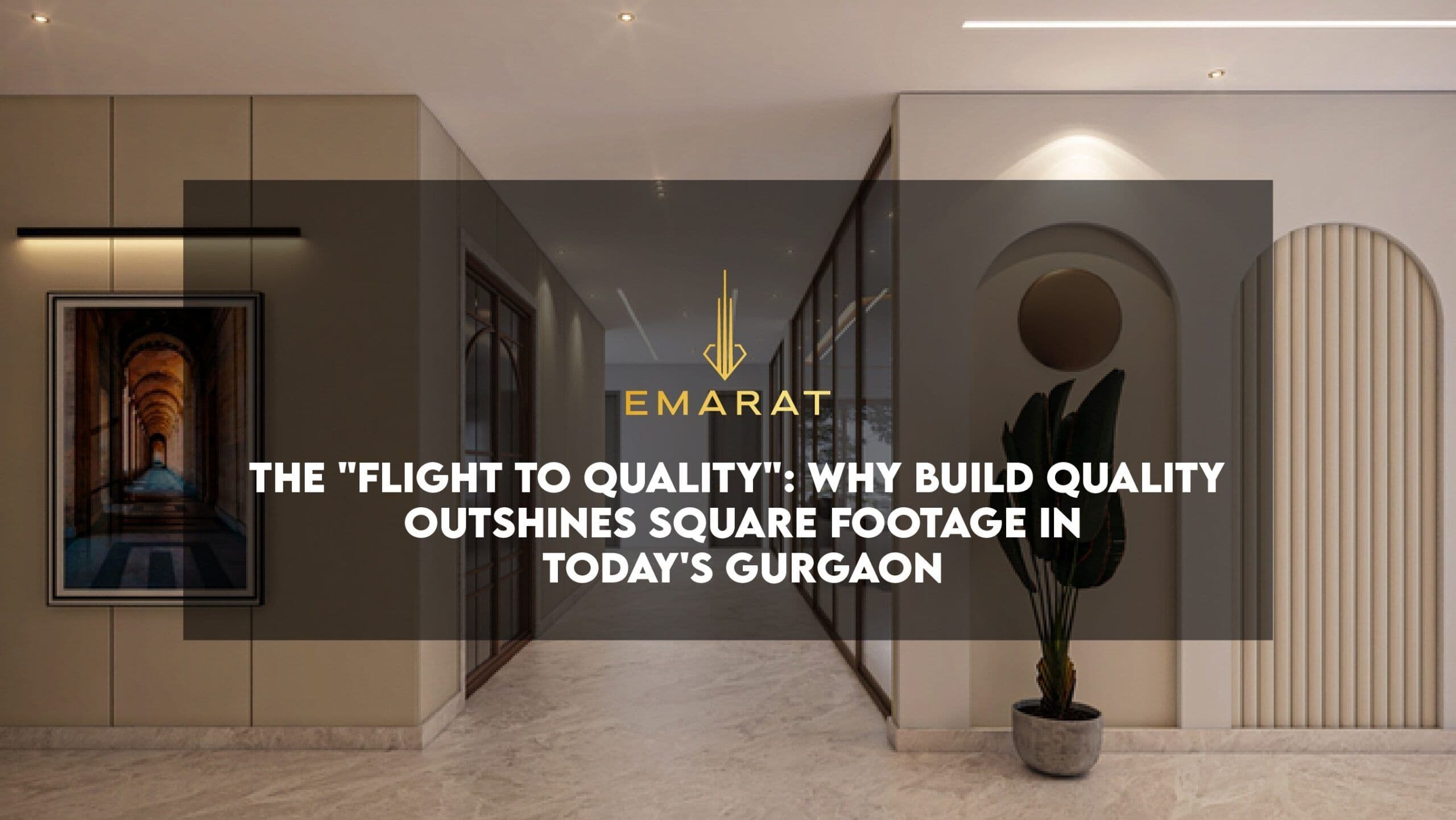 The “Flight to Quality”: Why Build Quality Outshines Square Footage in Today’s Gurgaon